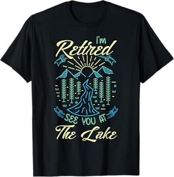 I'm Retired See You At The Lake Nature Lake Nature Life T-Shirt