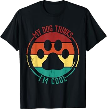My Dog Thinks I'm Cool Funny Dog Lover Retro Men Women Kids T-Shirt