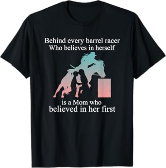 Behind Every Barrel Racer Who Believes In Herself Is Mom T-Shirt
