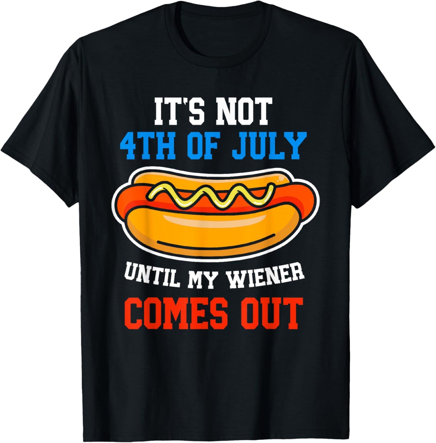 Not 4th July Until My Wiener Come Out Funny Hotdog Men Women T-Shirt