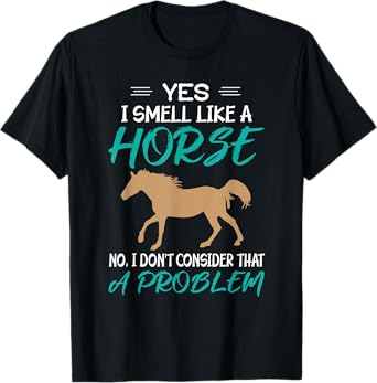 Yes I Smell Like A Horse - Funny Horse Riding T-Shirt