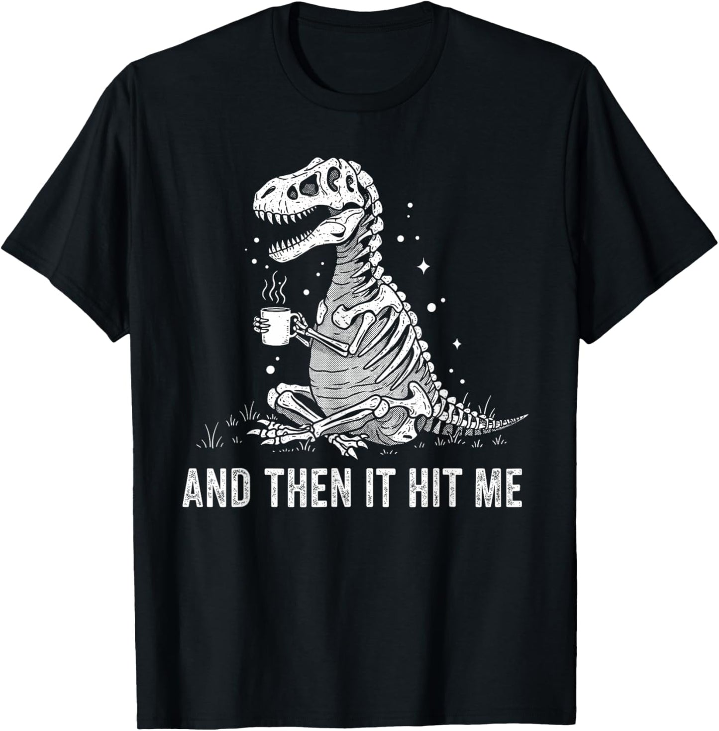 And Then It Hit Me Dinosaur Skeleton with Coffee Funny T-Shirt