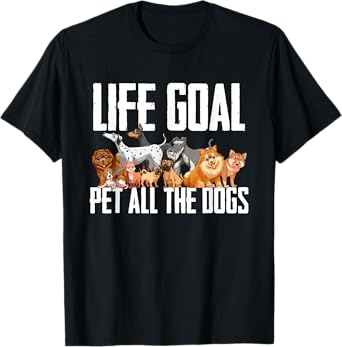Life Goal Pet All The Dogs Funny Dog Lover Puppy Gifts Men Women Girls Kids T-Shirt