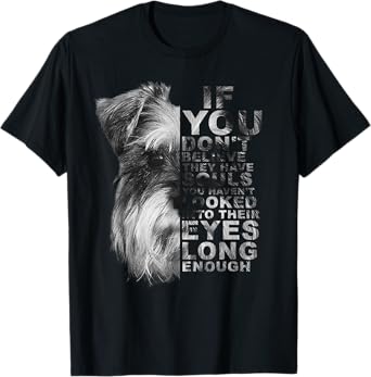 If You Don't Believe They Have Souls Miniature Schnauzer Dog Men Women Kids T-Shirt