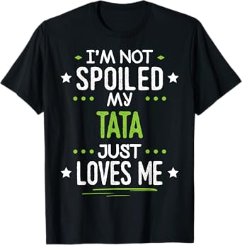 I'm Not Spoiled My Tata Just Loves Me T-Shirt T-Shirt