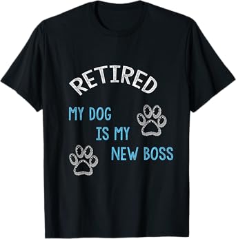 Retired my dog is my new boss t-shirt T-Shirt