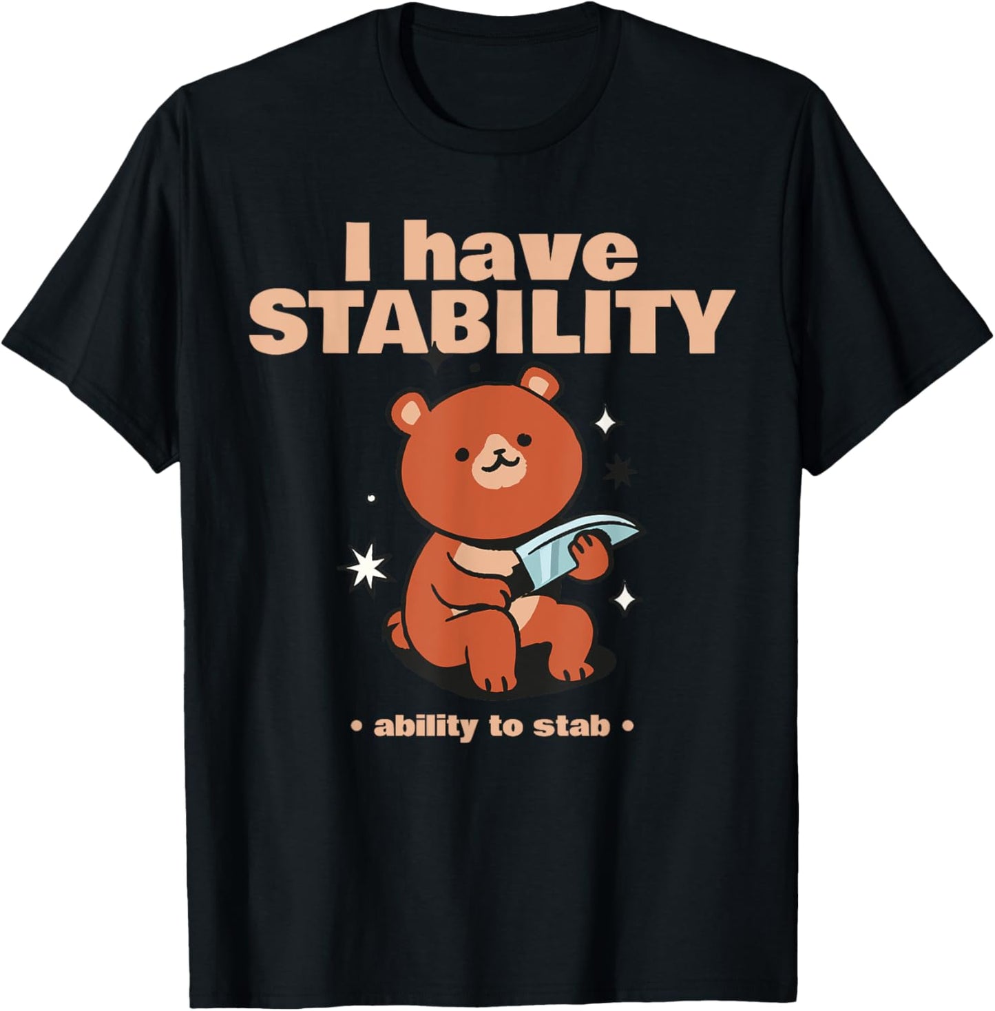 I have Stability The Ability to Stab Funny Sarcastic Bear T-Shirt