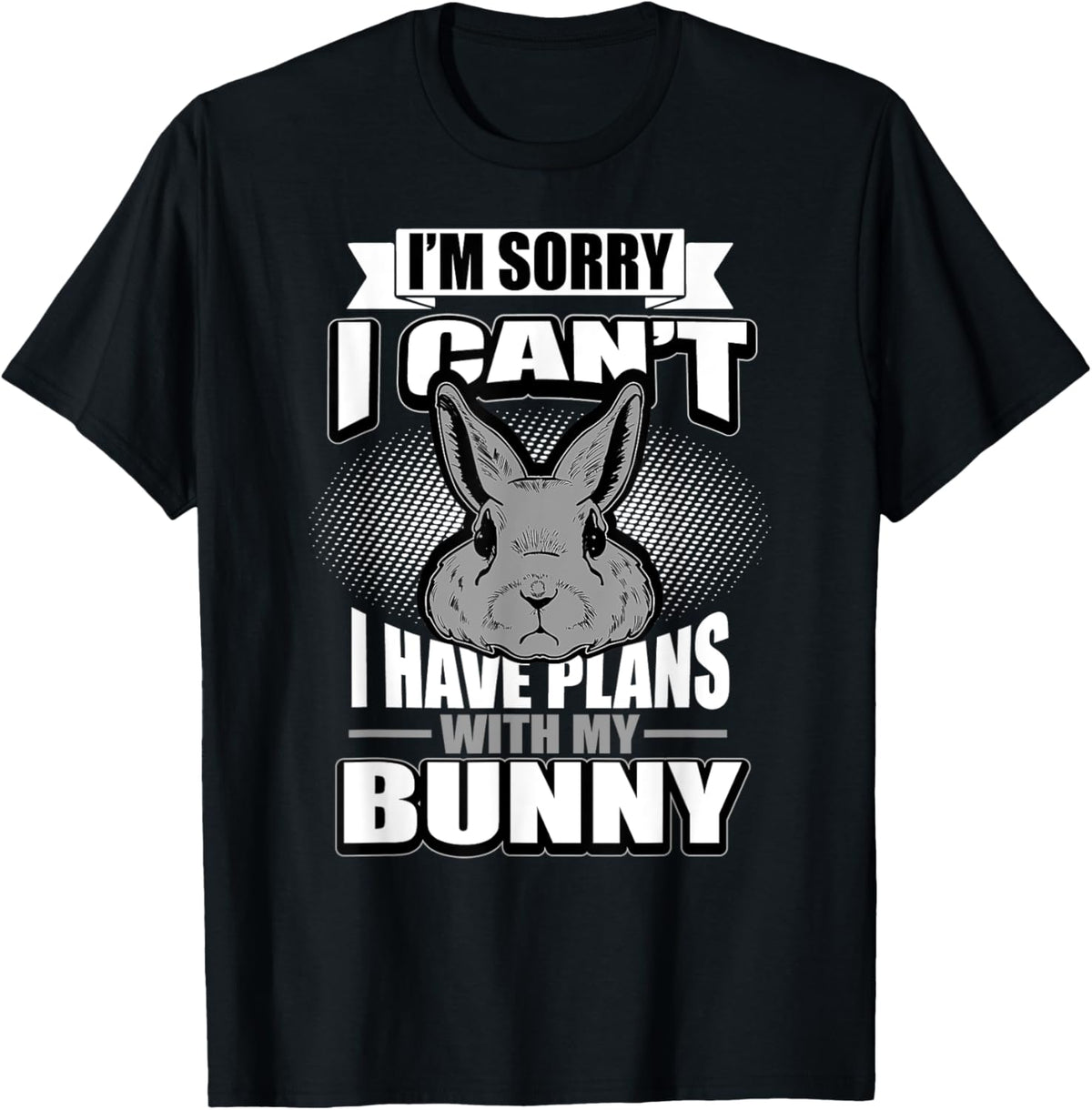 Sorry I Can't I Have Plans With My Bunny Rabbit T-Shirt T-Shirt
