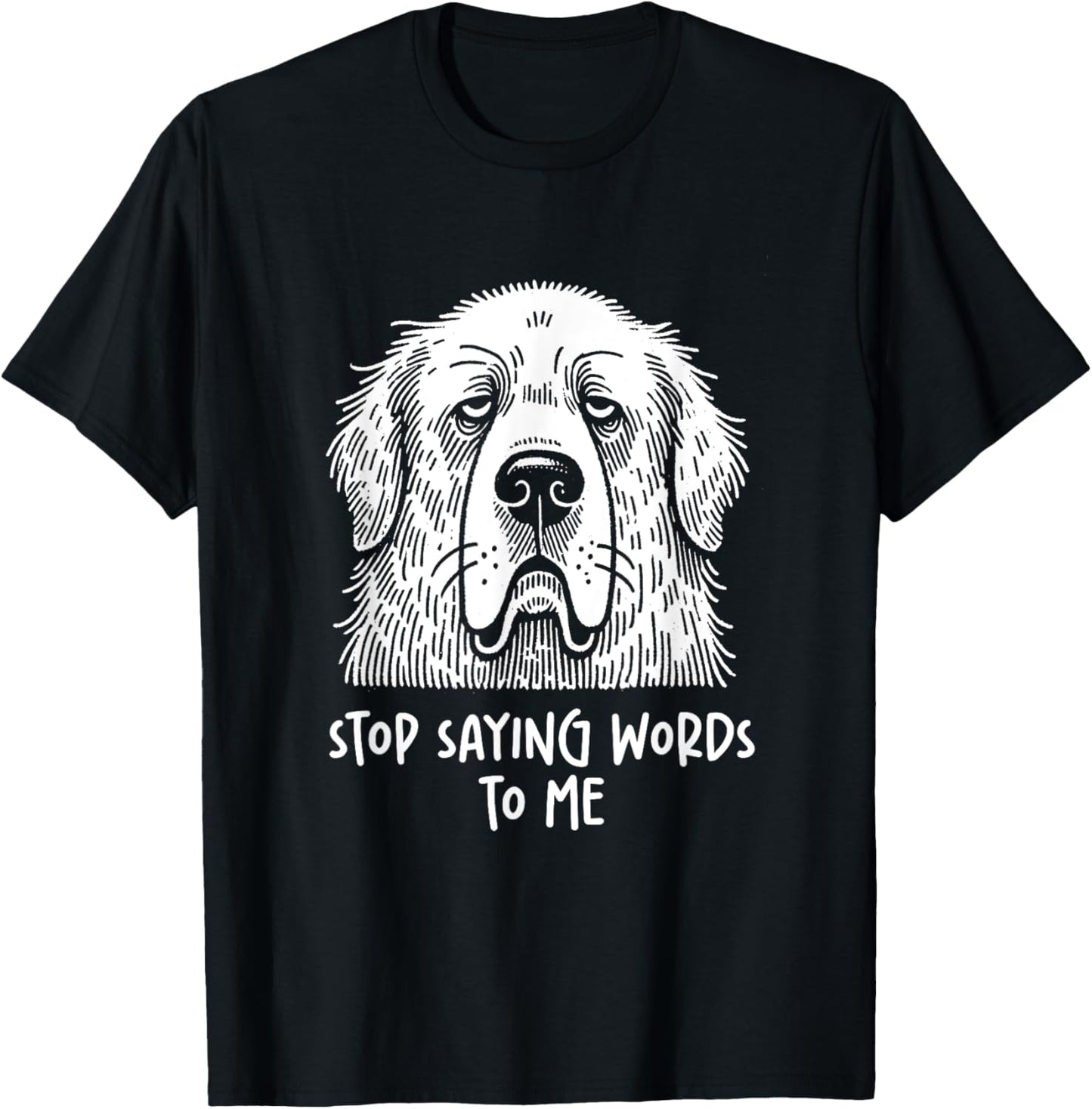 Great Pyrenees Dog Stop Saying Words to Me Funny Sarcastic T-Shirt