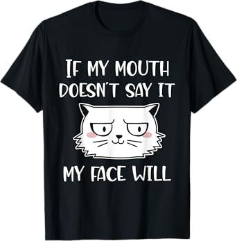 If my mouth doesn't say it my face will T-Shirt