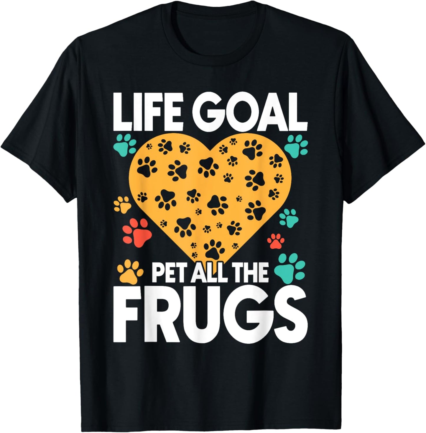 Frug Dog Life Goal Pet All Frugs T-Shirt