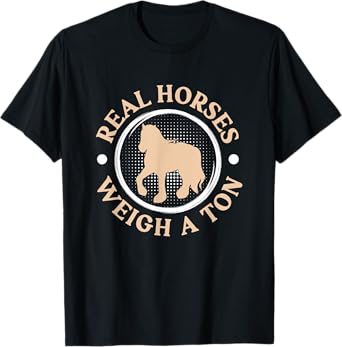 Real Horses Weigh A Ton Scottish Clydesdale Horse T-Shirt