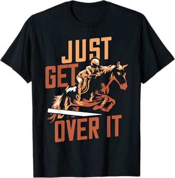 Just Get Over It Horse Design Riding Equestrian Jumping Show T-Shirt