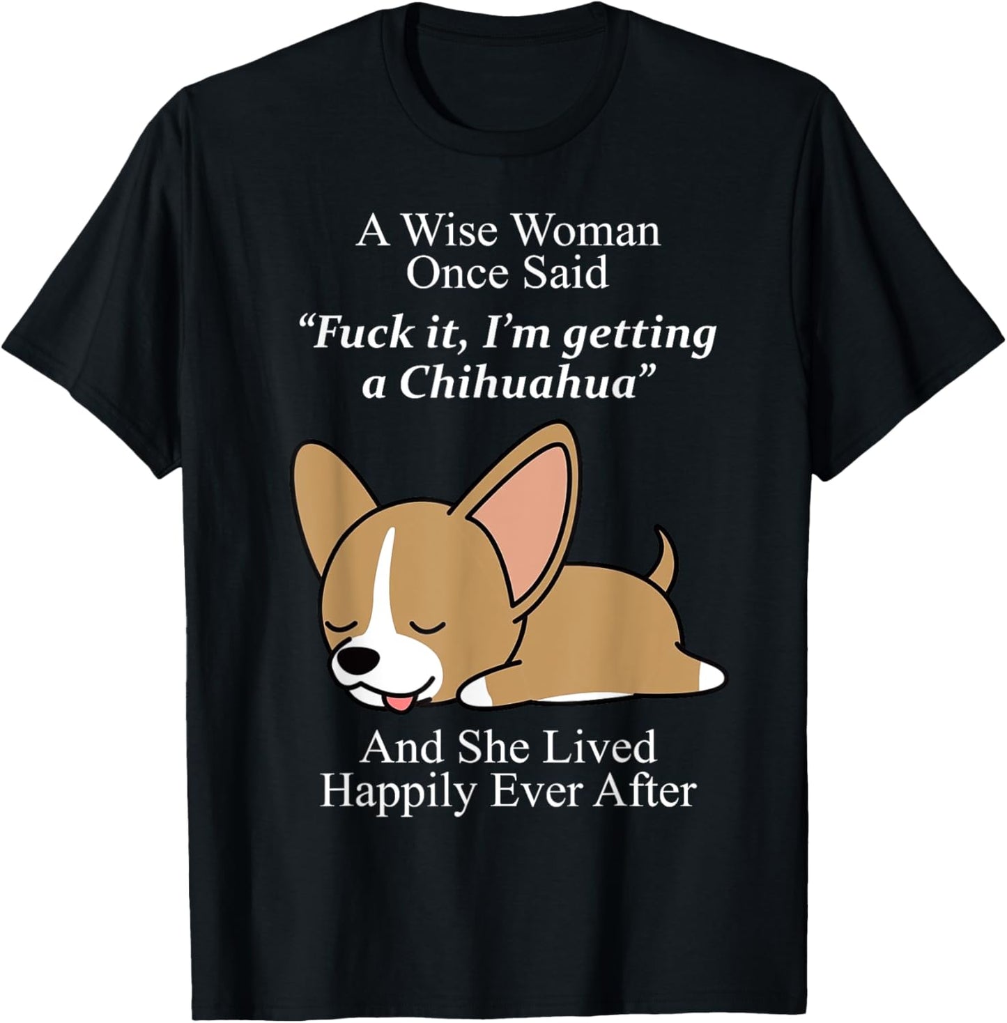 A Wise Woman Once Said Fuck It I'm Getting A Chihuahua T-Shirt