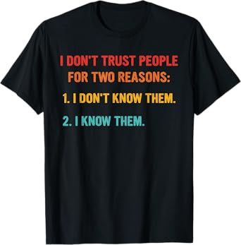 I Don't Trust People For Two Reasons I Don't Know Them T-Shirt