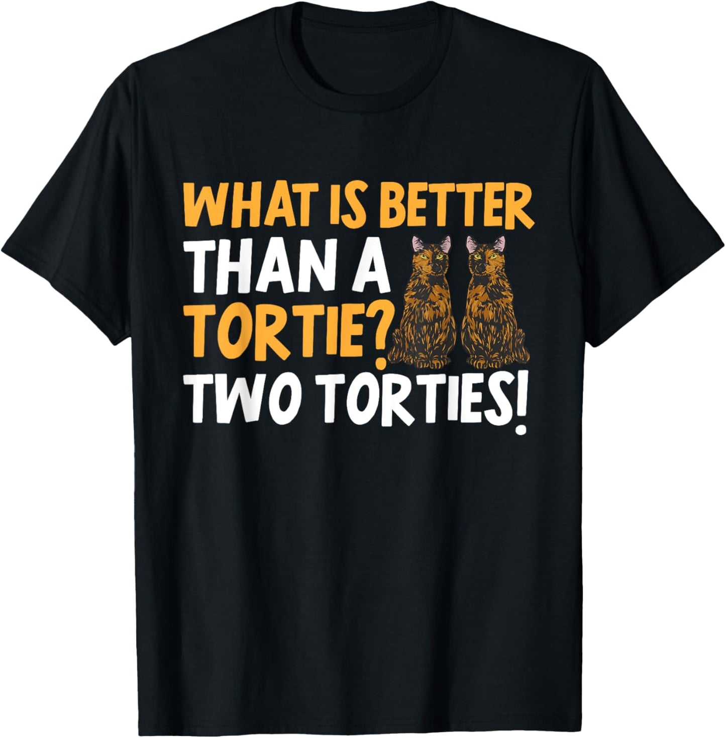 Tortoiseshell Cat What Is Better Than A Tortie Cat T-Shirt