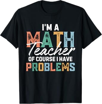 I'm A Math Teacher Of Course I Have Problems Back To School Men Women T-Shirt