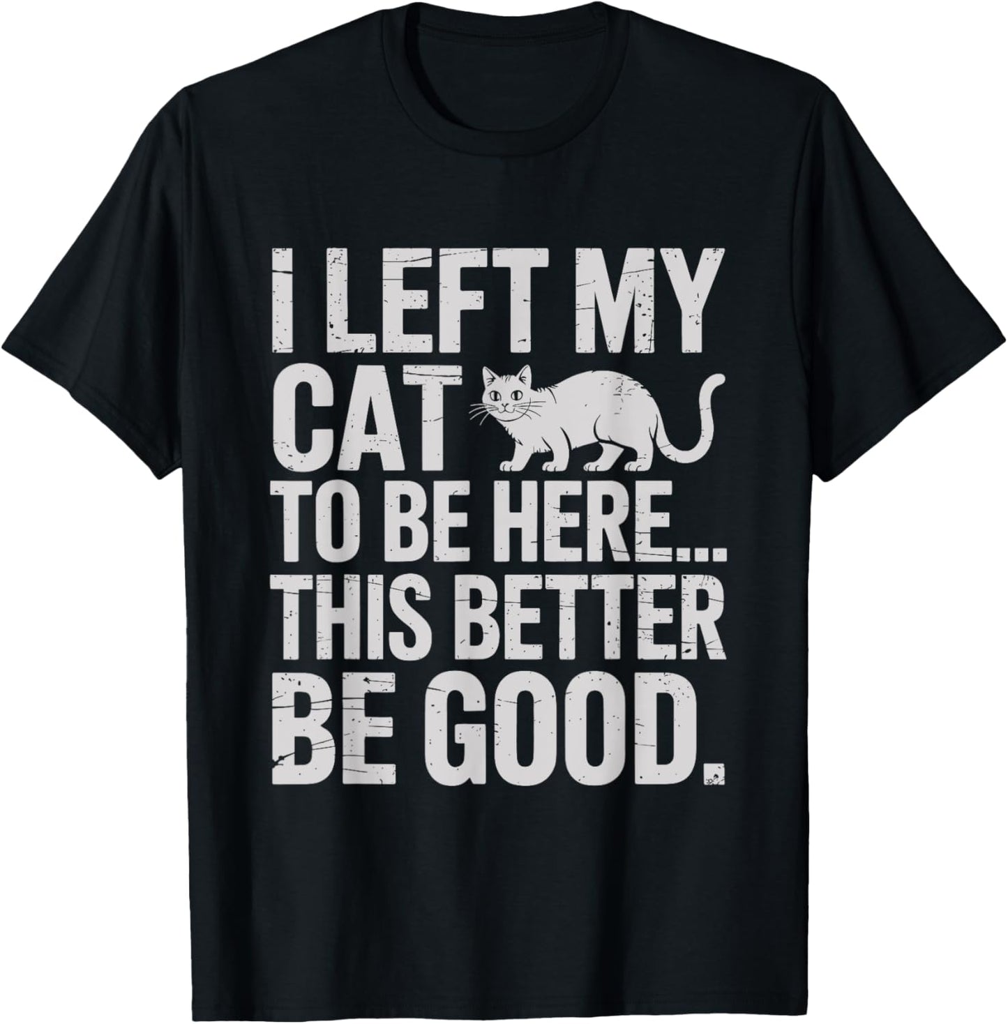 Funny Cat Lover I Left My Cat To Be Here T-Shirt