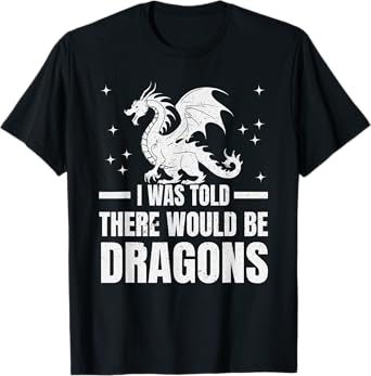 I Was Told There Would Be Dragons" Renaissance Fair T-Shirt