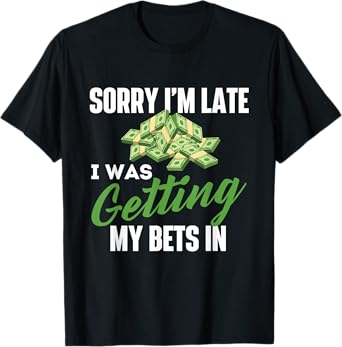 Sorry I'm Late I Was Getting My Bets In - Sports Betting T-Shirt