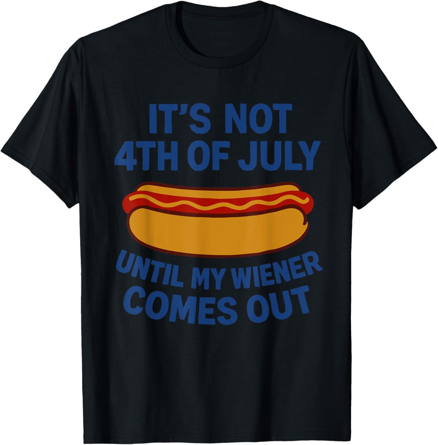It's Not The 4th of July Until My Wiener Comes Out US Hotdog T-Shirt