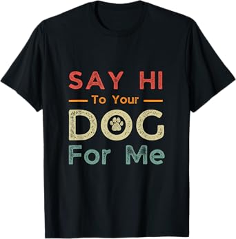Funny Vintage Say Hi To Your Dog For Me For Pets Dog Lovers T-Shirt for Men Women