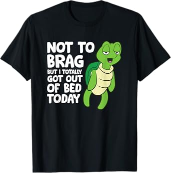 Sea Turtle Not To Brag But I Totally Got Out Of Bed Today T-Shirt