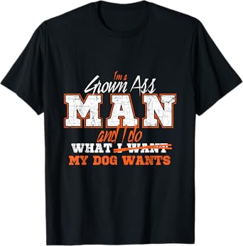 I am an adult man and do what my dog T-Shirt
