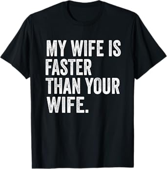 My Wife Is Faster Than Your Wife T-Shirt
