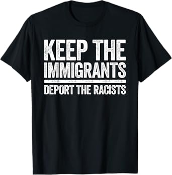 Keep The Immigrants Deport The Racists Shirt Pro Immigration T-Shirt