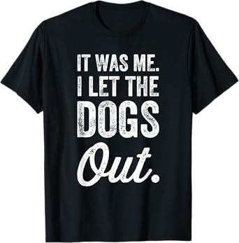 It Was Me. I Let The Dogs Out. T-Shirt
