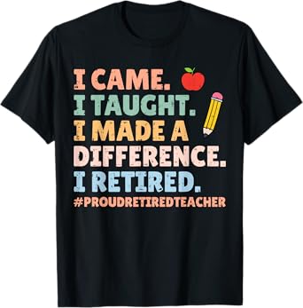 I Came I Taught I Made a Difference Proud Retired Teacher T-Shirt