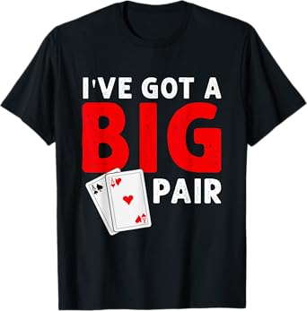 Funny Card Players I've Got a Big Pair Poker T-Shirt