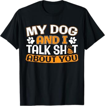 My Dog And I Talk About You T-Shirt