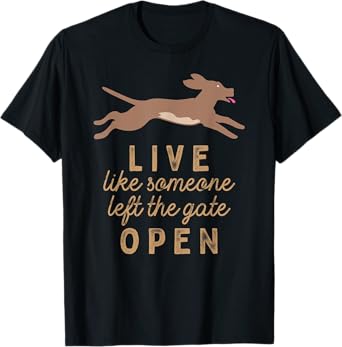 Live like someone left the gate open! T-Shirt