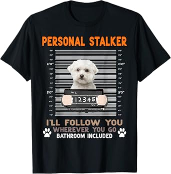 Personal Stalker I'll Follow You Wherever You Go Maltese Dog T-Shirt