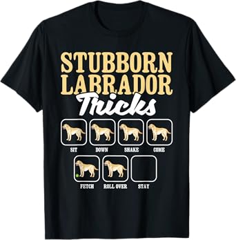 Stubborn Labrador Tricks - Dog Lover Pet Pup Owner Puppy T-Shirt
