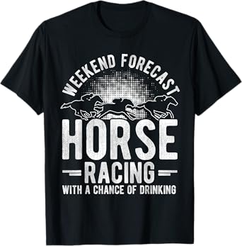 WEEKEND FORECAST HORSE RACING WITH A CHANCE OF DRINKING T-Shirt