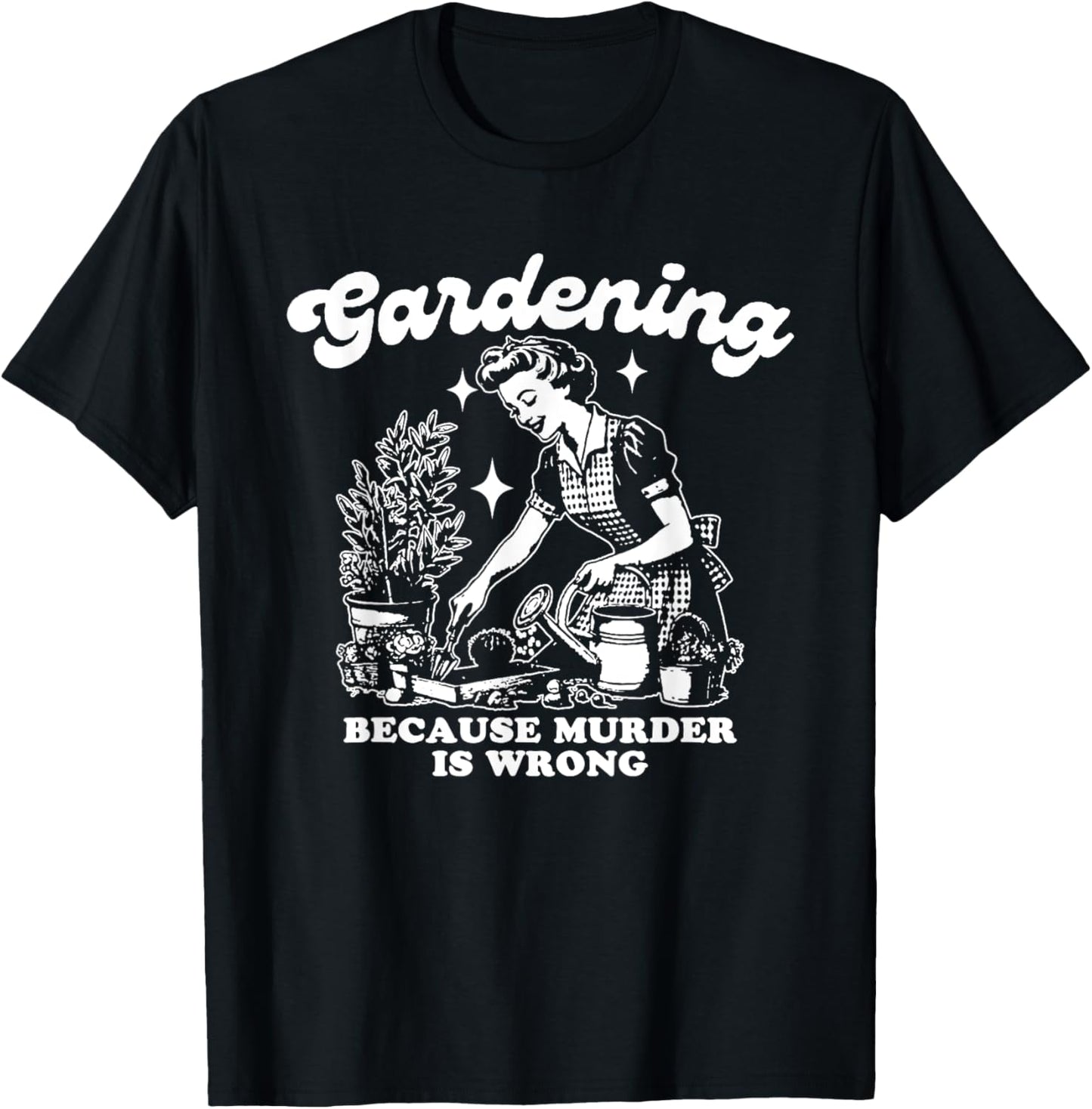 Gardening Because Murder Is Wrong, Funny Women Gardening T-Shirt