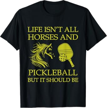 Life Isn't All Horses And Pickleball But It Should Be Funny T-Shirt