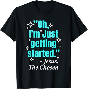 Jesus Said Oh I'm Just Getting Started Jesus The Chosen T-Shirt