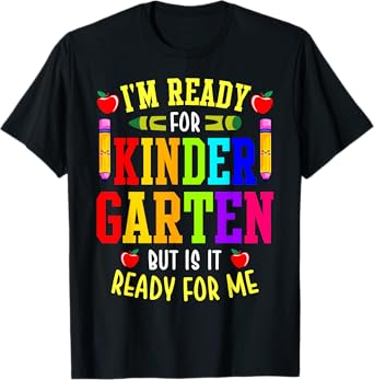 I'm Ready For Kindergarten But Is It Ready For Me T-Shirt