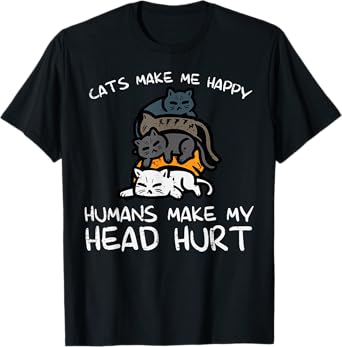 Cats Make Me Happy Humans Funny Kitten Fur Mom Dad Men Women T-Shirt