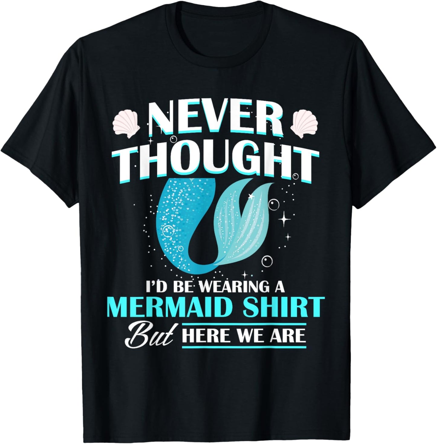 Never Thought I'd Be Wearing A Mermaid Birthday Family Party T-Shirt