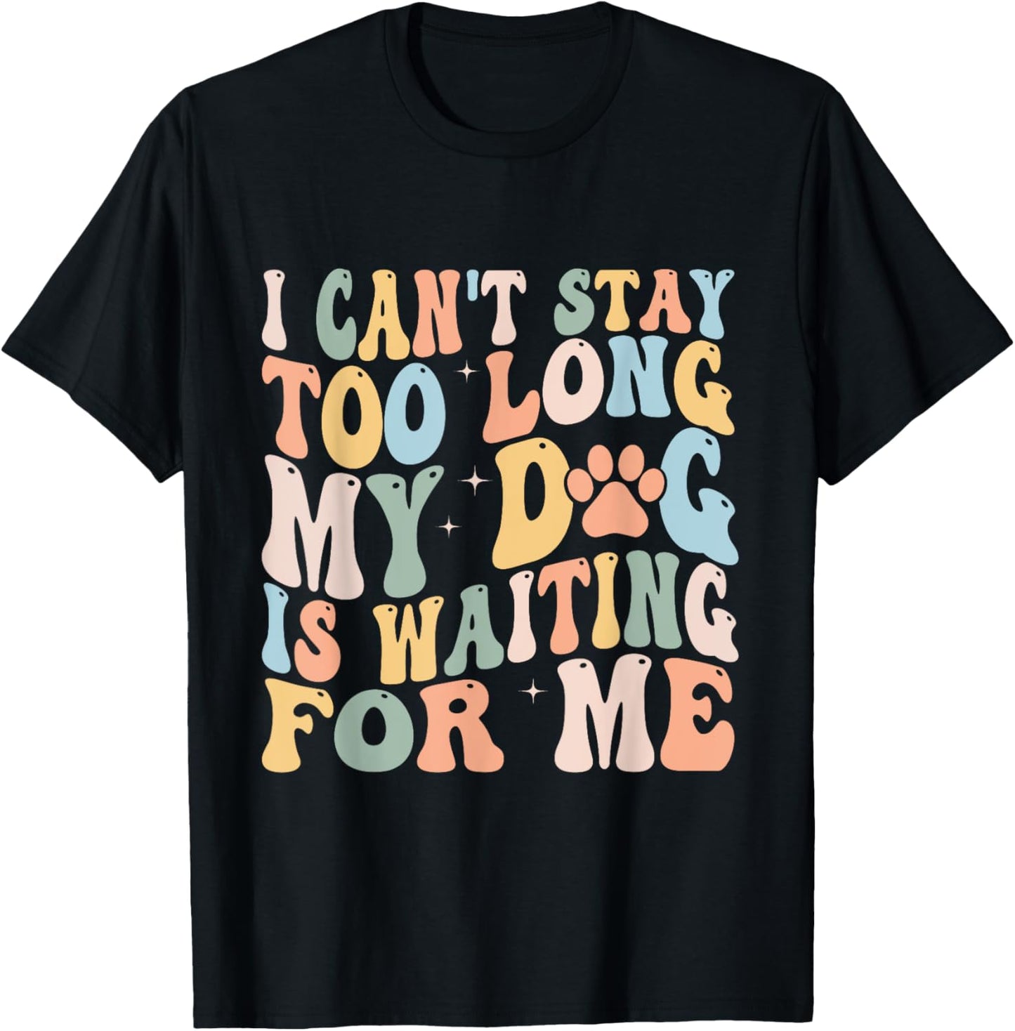 I Can't Stay Too Long My Dog Is Waiting For Me Dog Lover T-Shirt