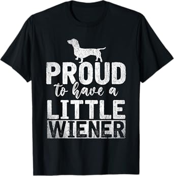Funny Dog Weenie Proud To Have A Little Wiener Dachshund T-Shirt for Men Women