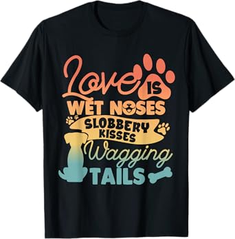 Love is Wet Noses Sloppy Kisses and Wagging Tails T-Shirt