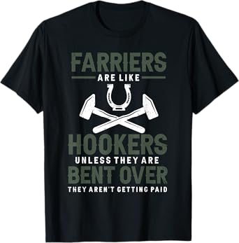 Farriers are like hookers unless they are Farriers Farrier T-Shirt