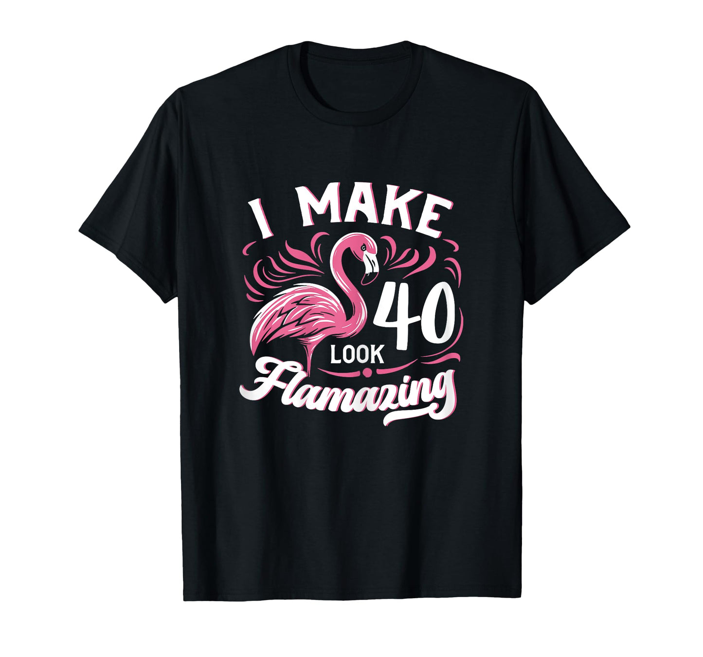 I Make 40 Look Flamazing 40th Birthday Flamingo T-Shirt
