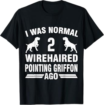I Was Normal 2 Wirehaired Pointing Griffon Ago T-Shirt